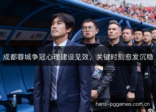 成都蓉城争冠心理建设见效，关键时刻愈发沉稳